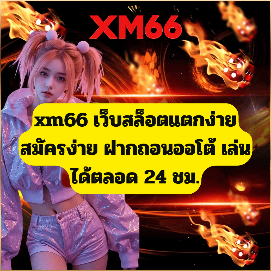 xm66 เว็บสล็อตแตกง่าย สมัครง่าย ฝากถอนออโต้ เล่นได้ตลอด 24 ชม.